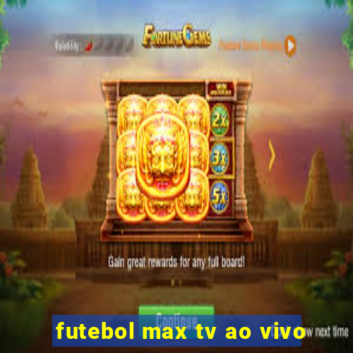 futebol max tv ao vivo